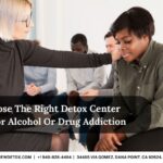 How To Choose The Right Detox Center California For Alcohol Or Drug Addiction